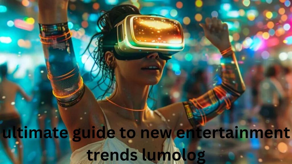 ultimate guide to new entertainment trends lumolog: All info is here