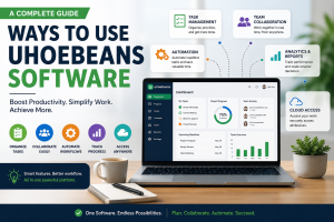 Ways to Use Uhoebeans Software, A Complete Guide for Beginners and Professionals